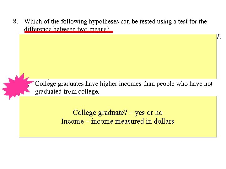 College graduate? – yes or no Income – income measured in dollars 