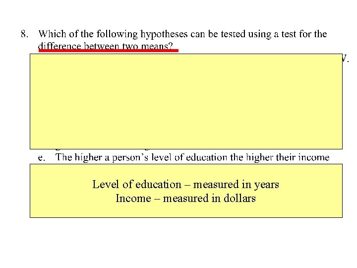 Level of education – measured in years Income – measured in dollars 