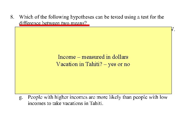 Income – measured in dollars Vacation in Tahiti? – yes or no 