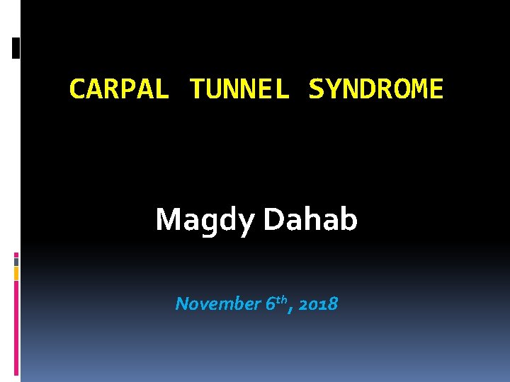 CARPAL TUNNEL SYNDROME Magdy Dahab November 6 th, 2018 