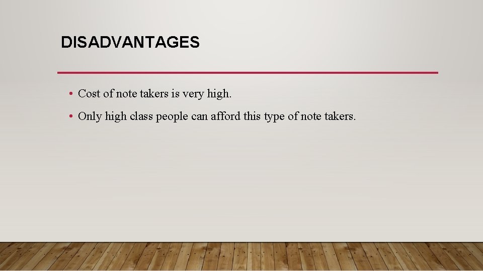 DISADVANTAGES • Cost of note takers is very high. • Only high class people