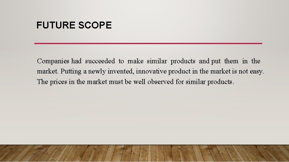 FUTURE SCOPE Companies had succeeded to make similar products and put them in the