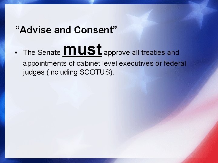 “Advise and Consent” must • The Senate approve all treaties and appointments of cabinet