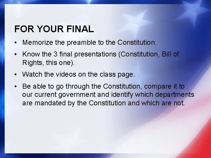 FOR YOUR FINAL • Memorize the preamble to the Constitution. • Know the 3