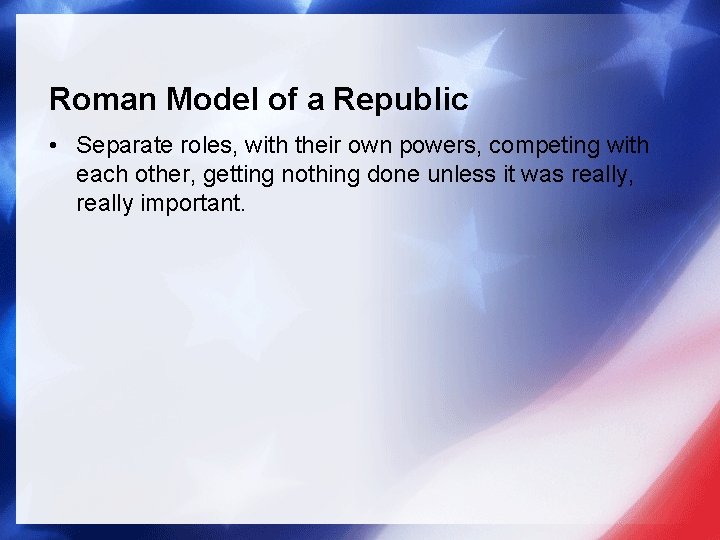 Roman Model of a Republic • Separate roles, with their own powers, competing with