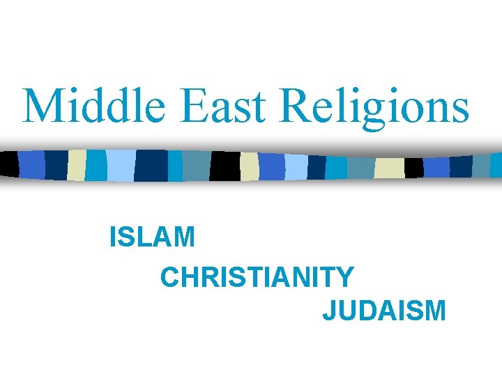 Middle East Religions ISLAM CHRISTIANITY JUDAISM 