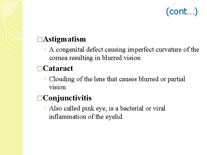 (cont…) �Astigmatism ◦ A congenital defect causing imperfect curvature of the cornea resulting in