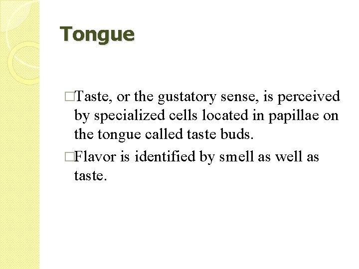 Tongue �Taste, or the gustatory sense, is perceived by specialized cells located in papillae