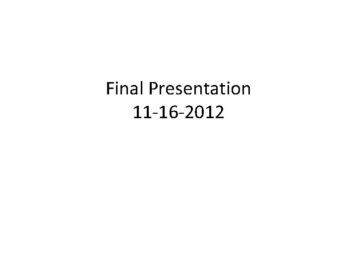 Final Presentation 11 -16 -2012 