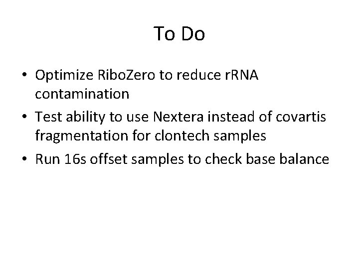 To Do • Optimize Ribo. Zero to reduce r. RNA contamination • Test ability