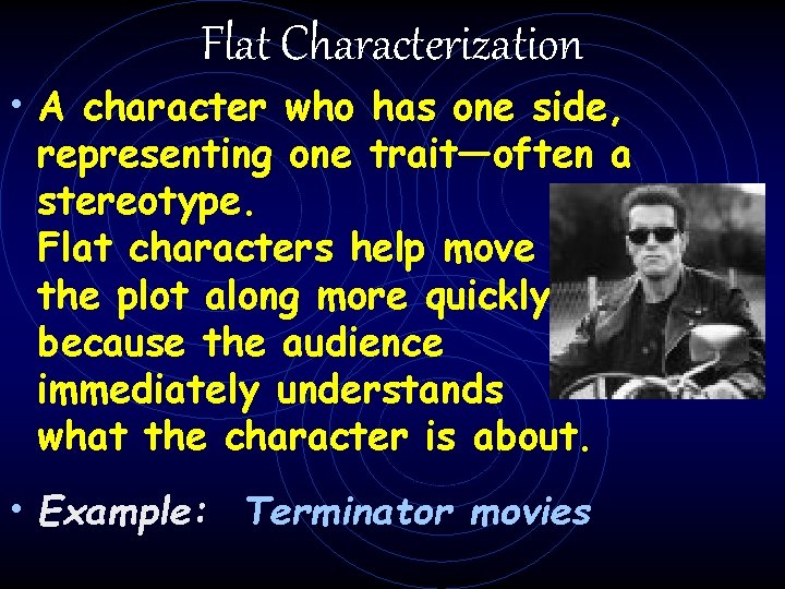 Flat Characterization • A character who has one side, representing one trait—often a stereotype.