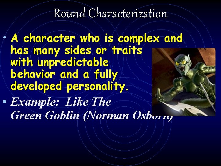 Round Characterization • A character who is complex and has many sides or traits