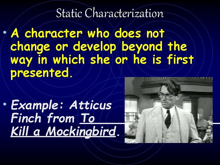 Static Characterization • A character who does not change or develop beyond the way