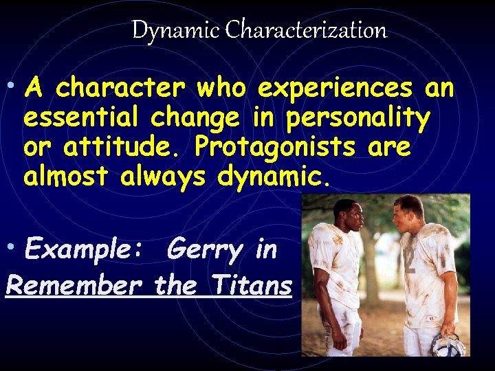 Dynamic Characterization • A character who experiences an essential change in personality or attitude.