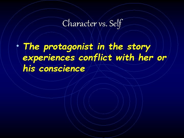 Character vs. Self • The protagonist in the story experiences conflict with her or