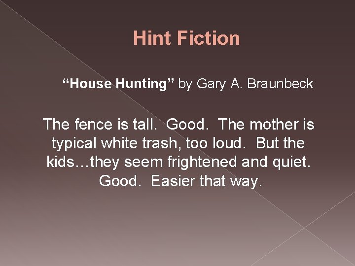 Hint Fiction “House Hunting” by Gary A. Braunbeck The fence is tall. Good. The