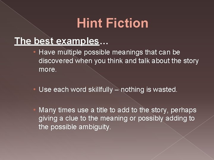 Hint Fiction The best examples… • Have multiple possible meanings that can be discovered