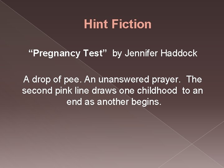 Hint Fiction “Pregnancy Test” by Jennifer Haddock A drop of pee. An unanswered prayer.