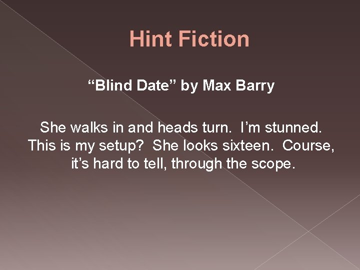 Hint Fiction “Blind Date” by Max Barry She walks in and heads turn. I’m