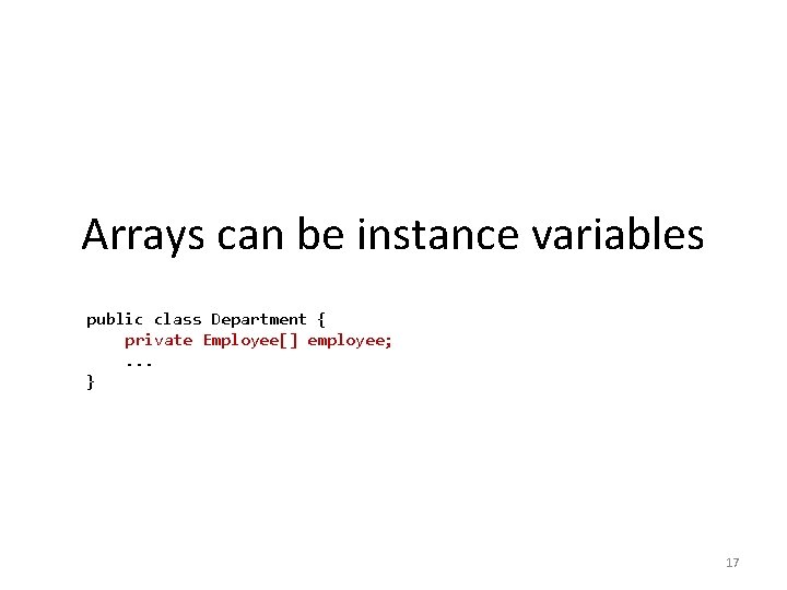 Arrays can be instance variables public class Department { private Employee[] employee; . .