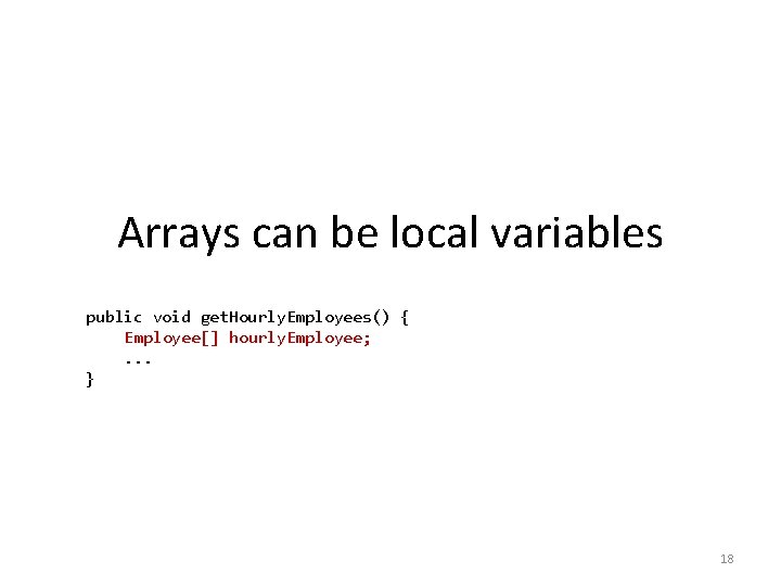 Arrays can be local variables public void get. Hourly. Employees() { Employee[] hourly. Employee;