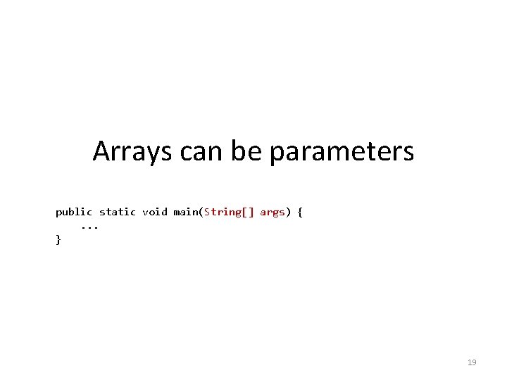 Arrays can be parameters public static void main(String[] args) {. . . } 19