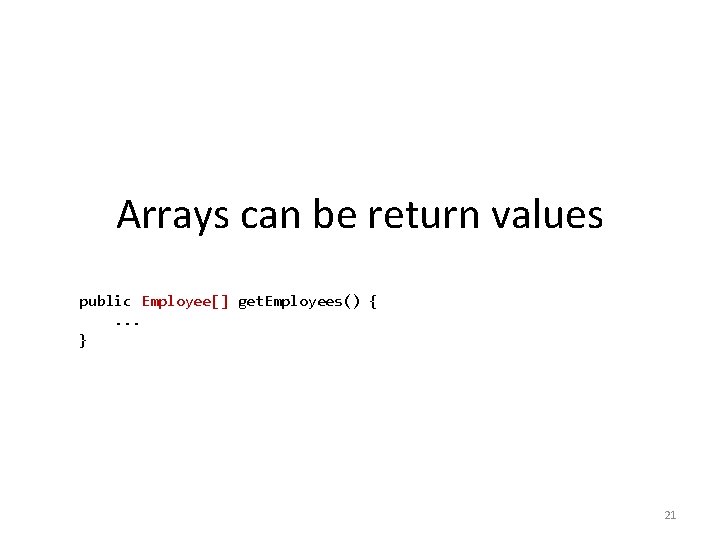 Arrays can be return values public Employee[] get. Employees() {. . . } 21