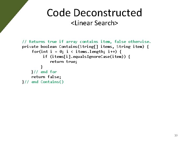 Code Deconstructed <Linear Search> // Returns true if array contains item, false otherwise. private Code Deconstructed <Linear Search> // Returns true if array contains item, false otherwise. private