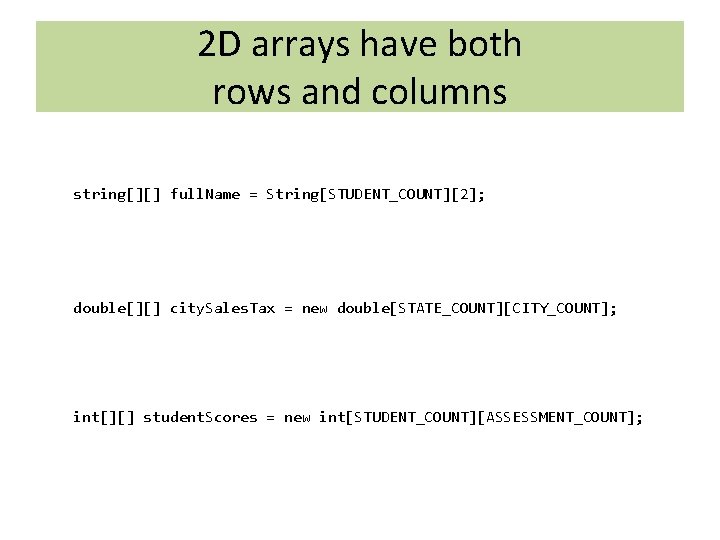 2 D arrays have both rows and columns string[][] full. Name = String[STUDENT_COUNT][2]; double[][]