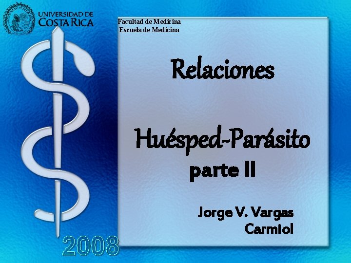 Facultad de Medicina Escuela de Medicina Relaciones Huésped-Parásito parte II 2008 Jorge V. Vargas