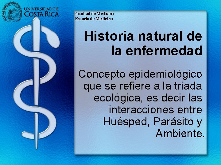 Facultad de Medicina Escuela de Medicina Historia natural de la enfermedad Concepto epidemiológico que Facultad de Medicina Escuela de Medicina Historia natural de la enfermedad Concepto epidemiológico que