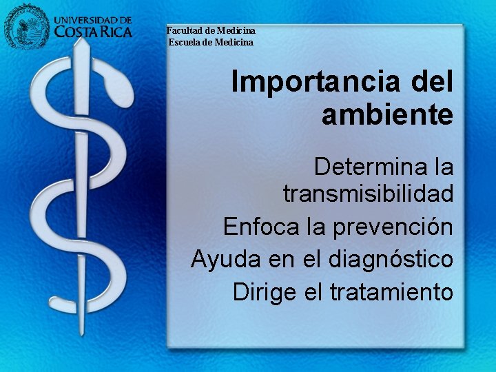 Facultad de Medicina Escuela de Medicina Importancia del ambiente Determina la transmisibilidad Enfoca la