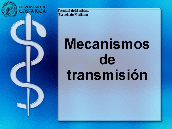 Facultad de Medicina Escuela de Medicina Mecanismos de transmisión 