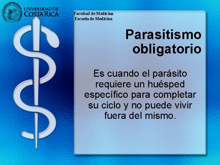 Facultad de Medicina Escuela de Medicina Parasitismo obligatorio Es cuando el parásito requiere un