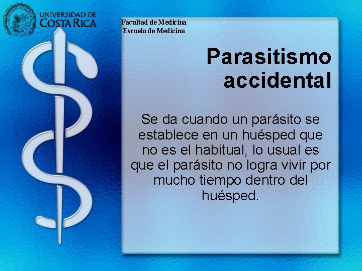 Facultad de Medicina Escuela de Medicina Parasitismo accidental Se da cuando un parásito se