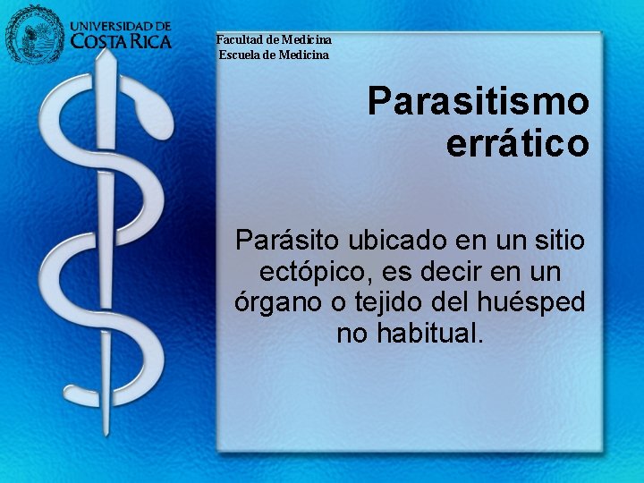 Facultad de Medicina Escuela de Medicina Parasitismo errático Parásito ubicado en un sitio ectópico,