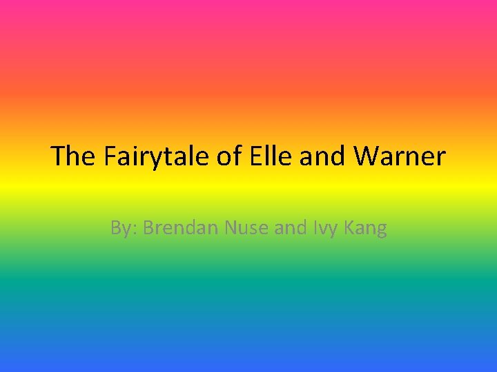 The Fairytale of Elle and Warner By: Brendan Nuse and Ivy Kang 