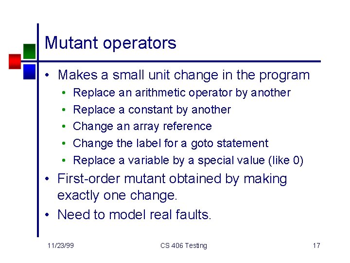 Mutant operators • Makes a small unit change in the program • • •