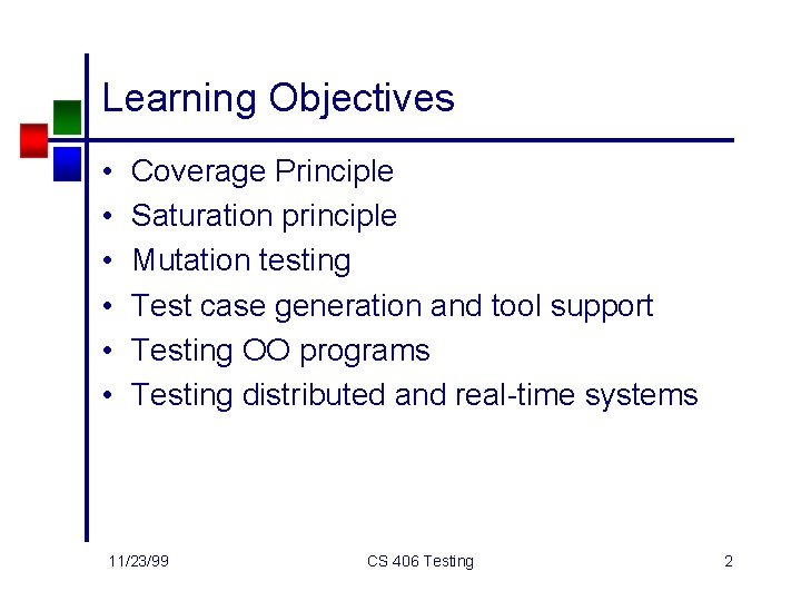 Learning Objectives • • • Coverage Principle Saturation principle Mutation testing Test case generation