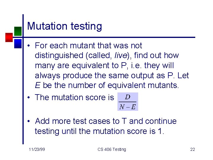 Mutation testing • For each mutant that was not distinguished (called, live), find out