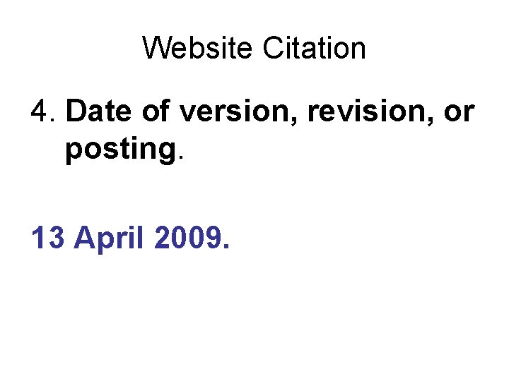 Website Citation 4. Date of version, revision, or posting. 13 April 2009. 