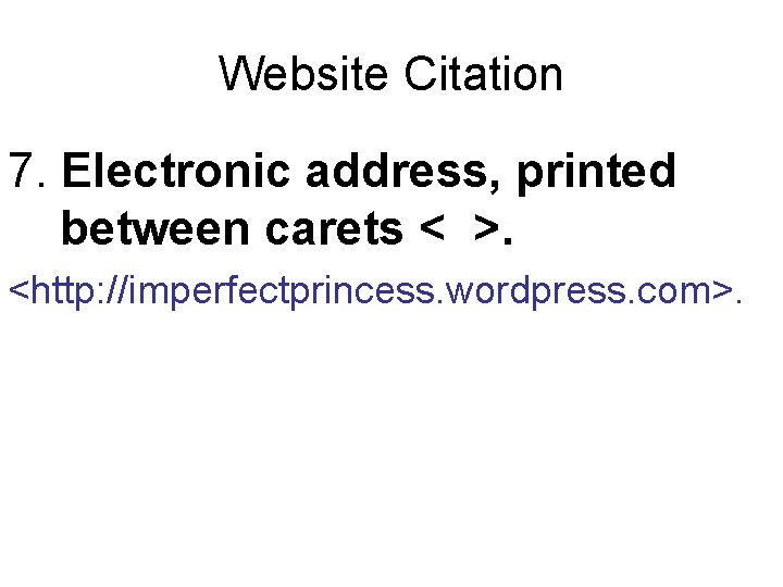 Website Citation 7. Electronic address, printed between carets < >. <http: //imperfectprincess. wordpress. com>.