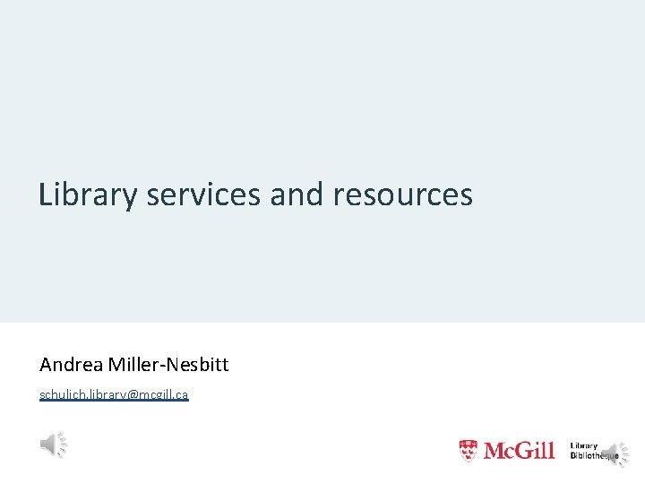 Library services and resources Andrea Miller-Nesbitt schulich. library@mcgill. ca 