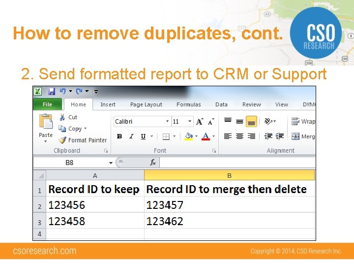 How to remove duplicates, cont. 2. Send formatted report to CRM or Support 