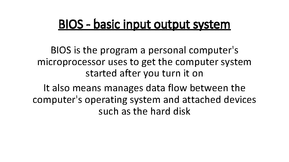 BIOS - basic input output system BIOS is the program a personal computer's microprocessor