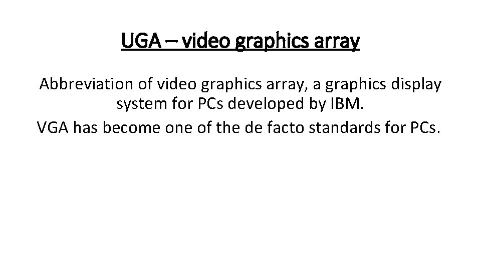 UGA – video graphics array Abbreviation of video graphics array, a graphics display system