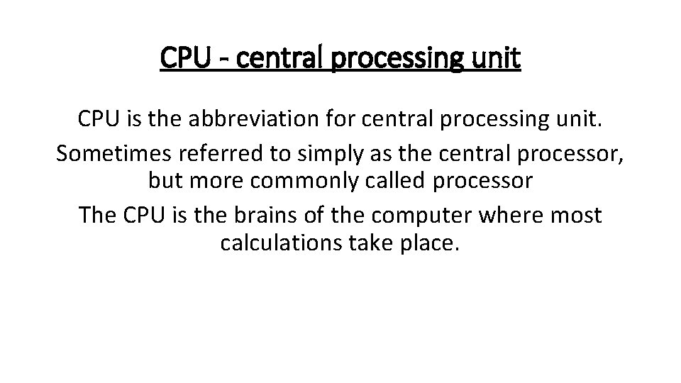 CPU - central processing unit CPU is the abbreviation for central processing unit. Sometimes