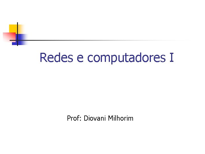 Redes e computadores I Prof: Diovani Milhorim 