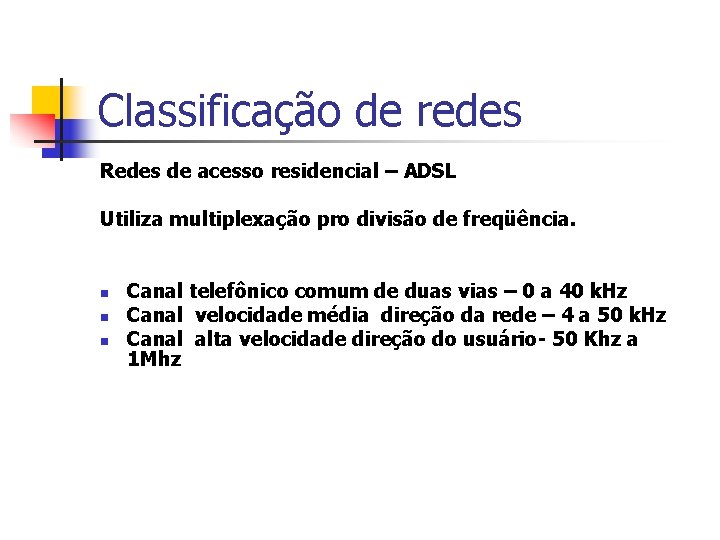 Classificação de redes Redes de acesso residencial – ADSL Utiliza multiplexação pro divisão de