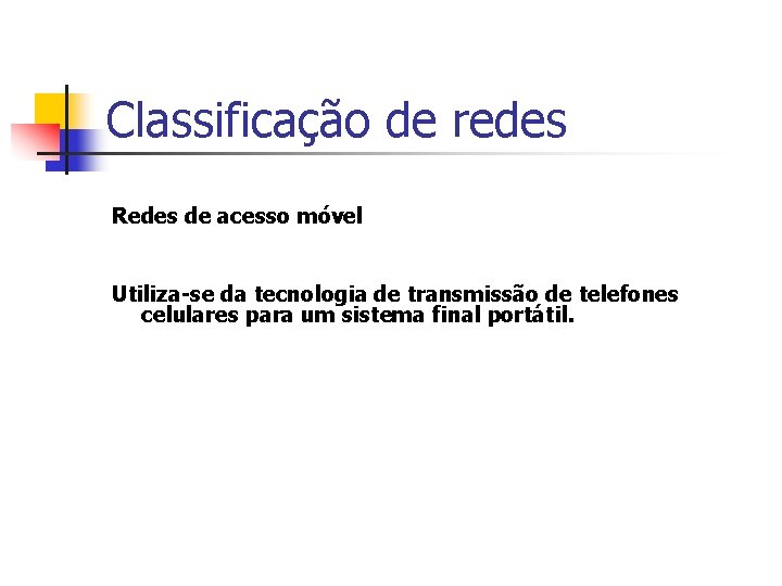 Classificação de redes Redes de acesso móvel Utiliza-se da tecnologia de transmissão de telefones